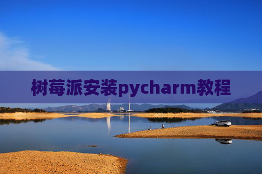 树莓派安装pycharm教程